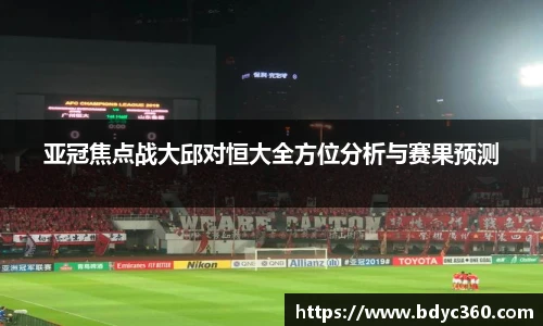 亚冠焦点战大邱对恒大全方位分析与赛果预测